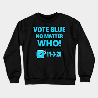 Vote Blue No Matter Who! 11-3-20 Election Design Crewneck Sweatshirt